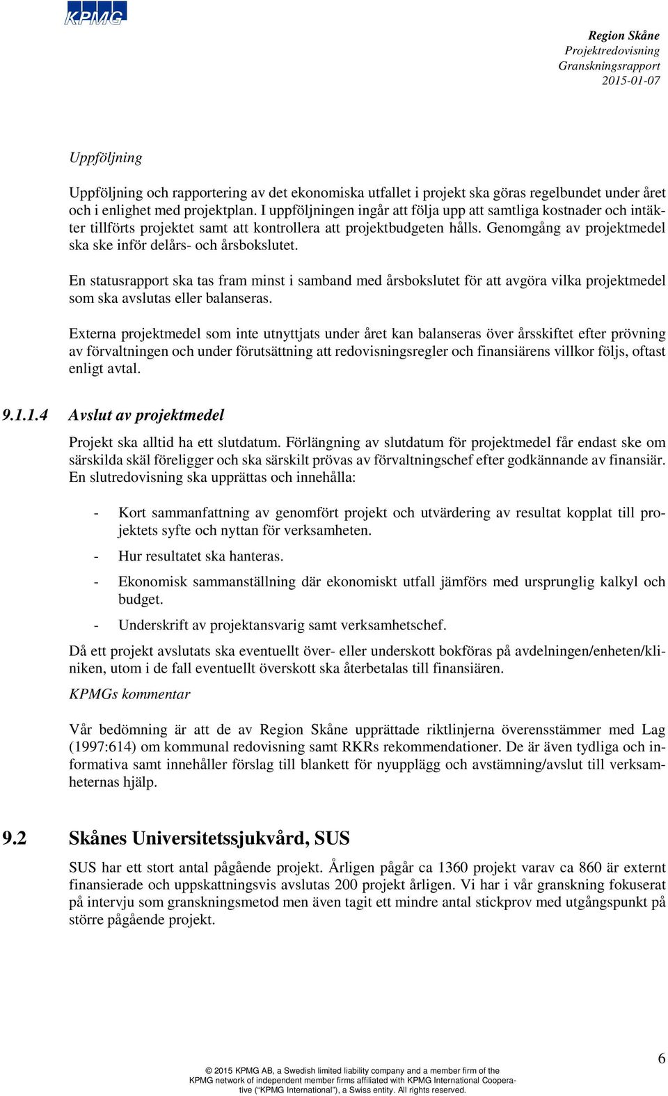 Genomgång av projektmedel ska ske inför delårs- och årsbokslutet. En statusrapport ska tas fram minst i samband med årsbokslutet för att avgöra vilka projektmedel som ska avslutas eller balanseras.