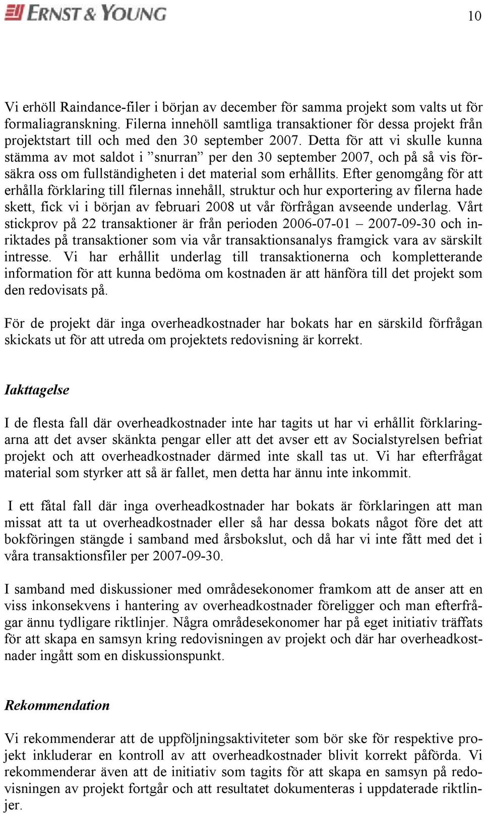 Efte genomgång fö att ehålla föklaing till filenas innehåll, stuktu och hu expoteing av filena hade skett, fick vi i böjan av febuai 2008 ut vå föfågan avseende undelag.