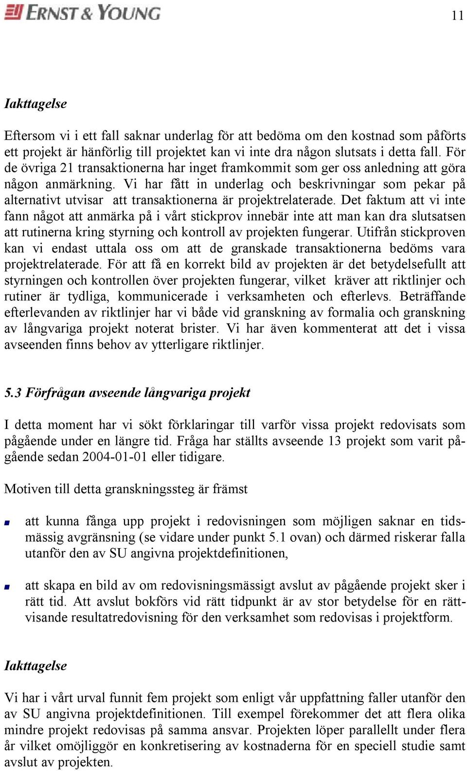 Det faktum att vi inte fann något att anmäka på i våt stickpov innebä inte att man kan da slutsatsen att utinena king styning och kontoll av pojekten fungea.