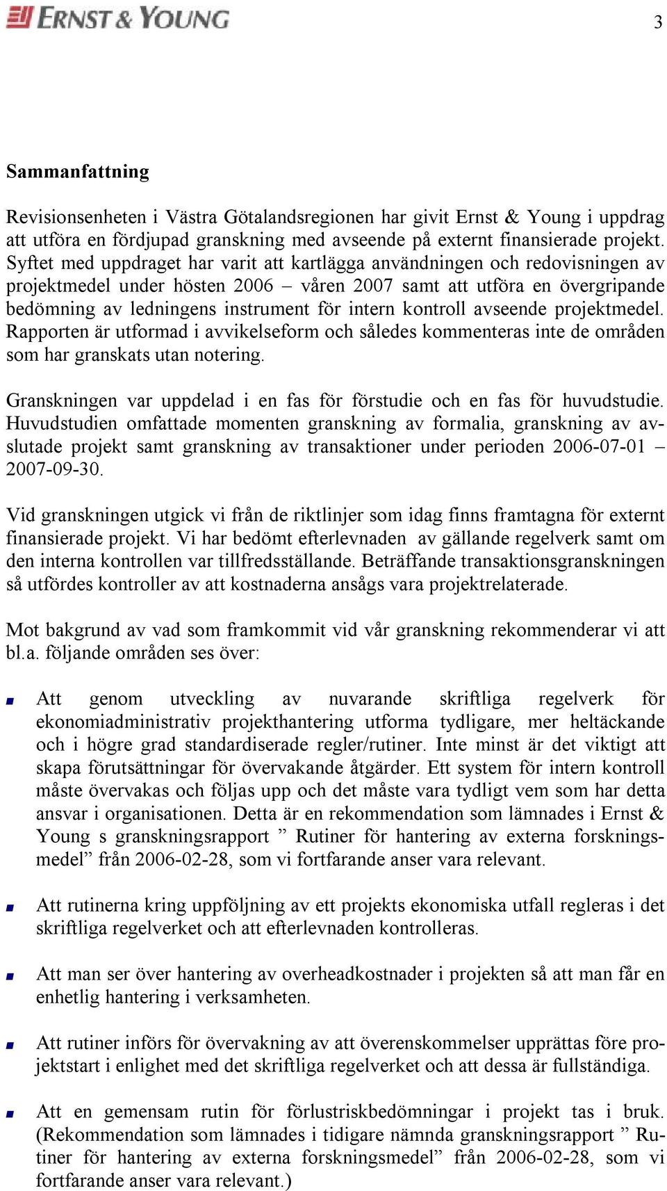 avseende pojektmedel. Rappoten ä utfomad i avvikelsefom och således kommenteas inte de omåden som ha ganskats utan noteing. Ganskningen va uppdelad i en fas fö föstudie och en fas fö huvudstudie.