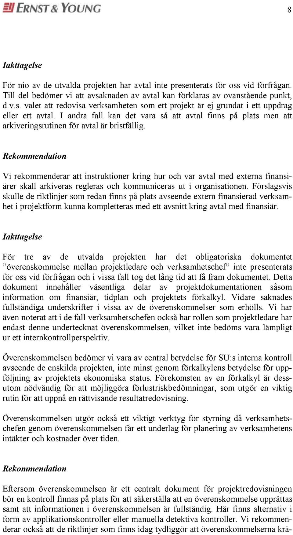 Vi ekommendea att instuktione king hu och va avtal med extena finansiäe skall akiveas egleas och kommuniceas ut i oganisationen.