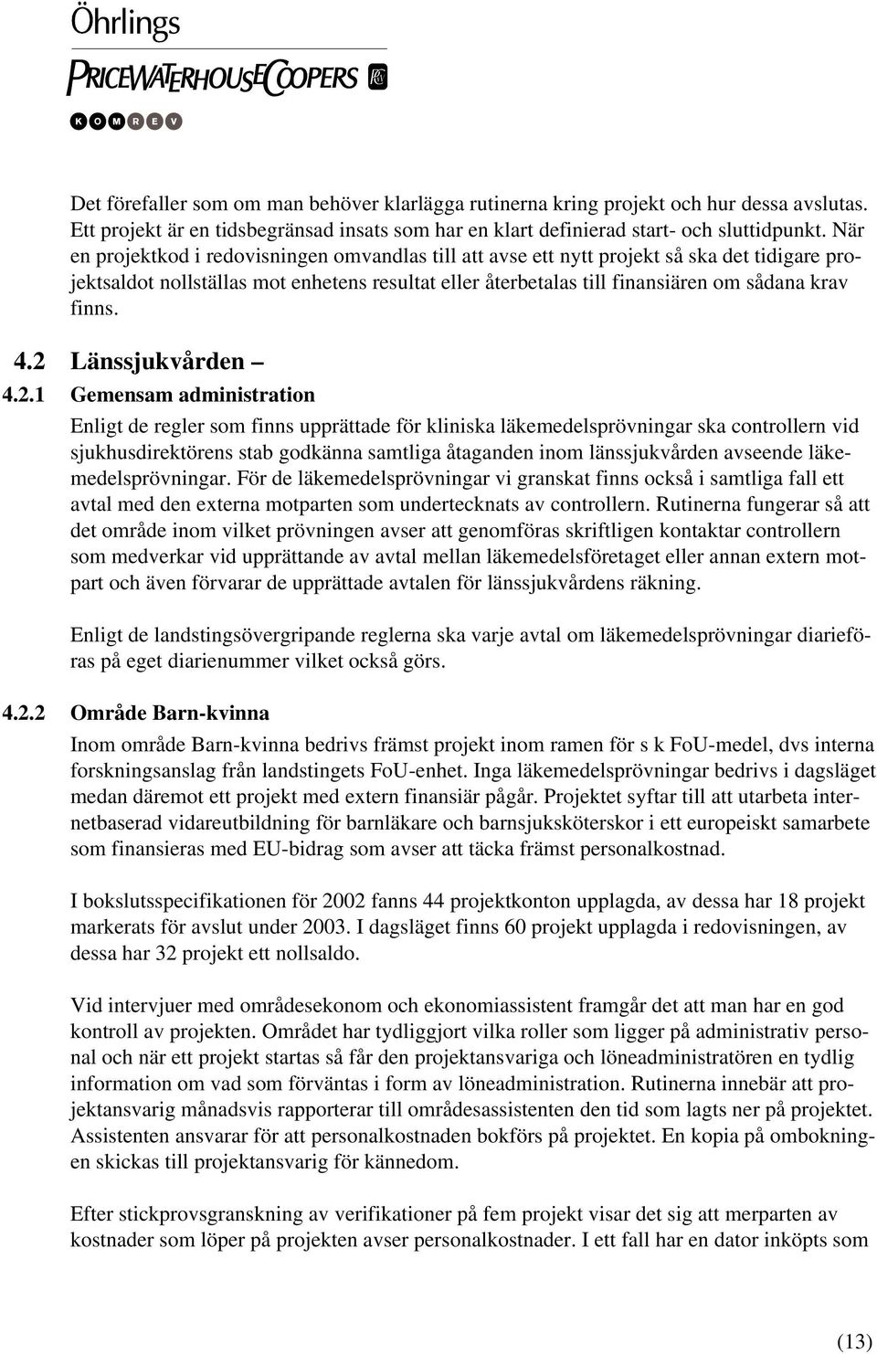 4.2 Länssjukvården 4.2.1 Gemensam administration Enligt de regler som finns upprättade för kliniska läkemedelsprövningar ska controllern vid sjukhusdirektörens stab godkänna samtliga åtaganden inom