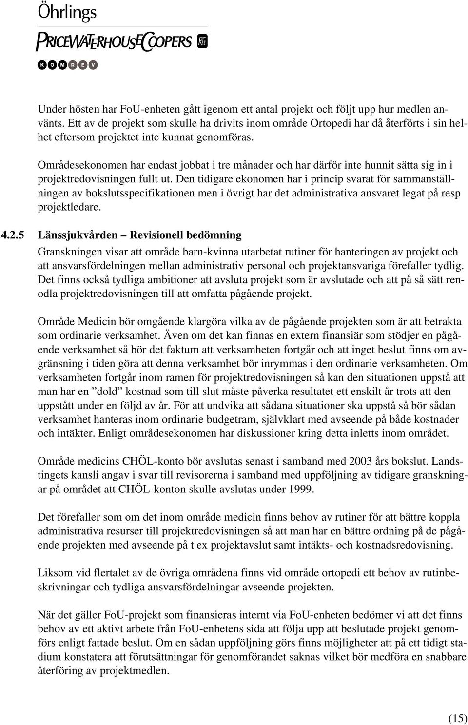 Områdesekonomen har endast jobbat i tre månader och har därför inte hunnit sätta sig in i projektredovisningen fullt ut.