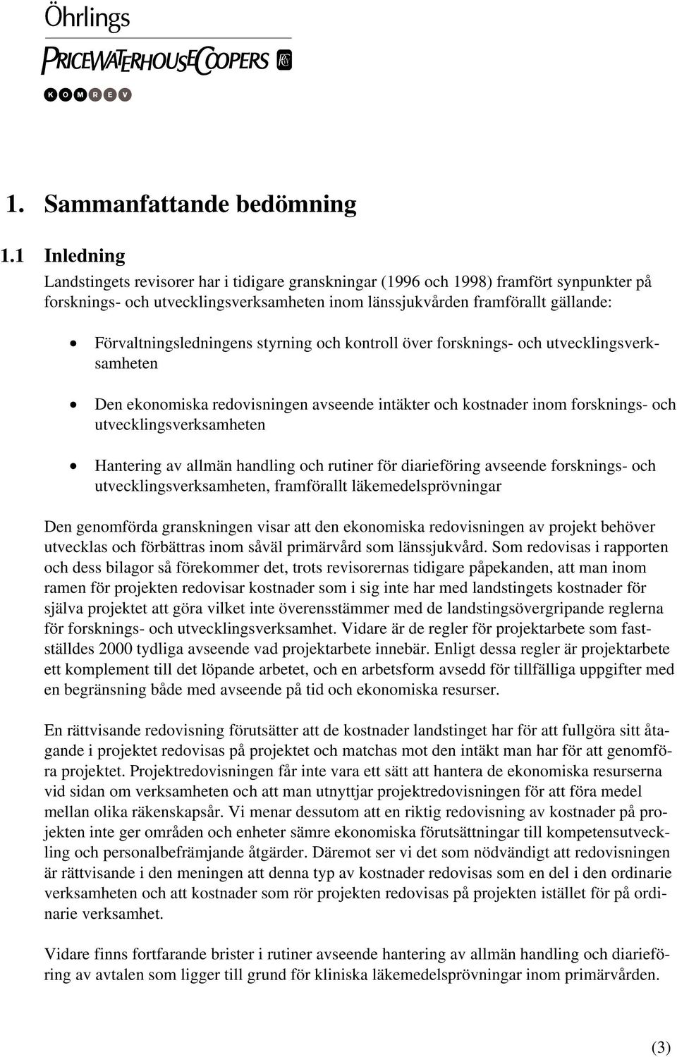 Förvaltningsledningens styrning och kontroll över forsknings- och utvecklingsverksamheten Den ekonomiska redovisningen avseende intäkter och kostnader inom forsknings- och utvecklingsverksamheten