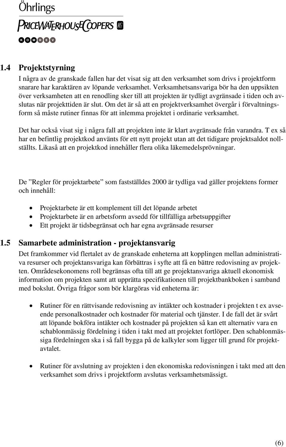 Om det är så att en projektverksamhet övergår i förvaltningsform så måste rutiner finnas för att inlemma projektet i ordinarie verksamhet.