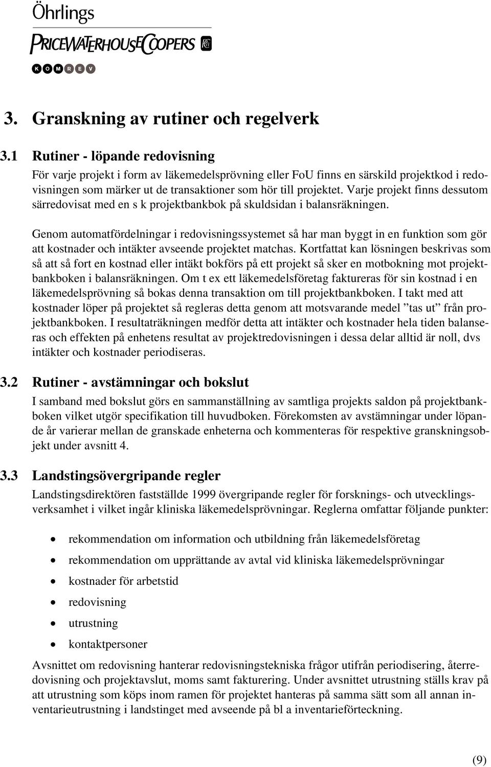 Varje projekt finns dessutom särredovisat med en s k projektbankbok på skuldsidan i balansräkningen.