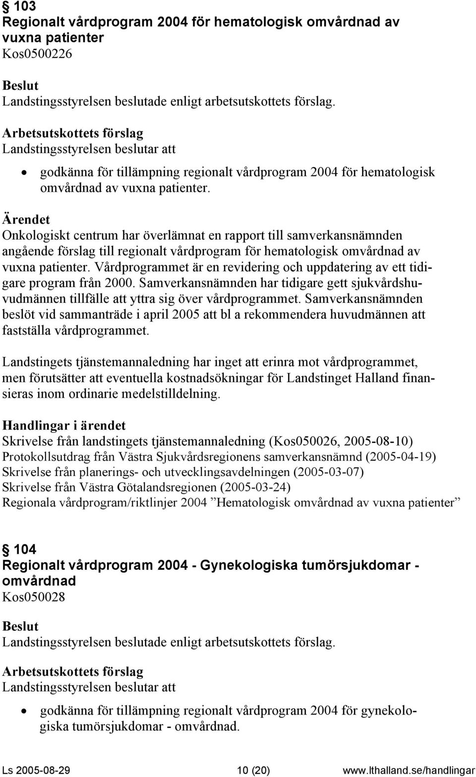 Vårdprogrammet är en revidering och uppdatering av ett tidigare program från 2000. Samverkansnämnden har tidigare gett sjukvårdshuvudmännen tillfälle att yttra sig över vårdprogrammet.