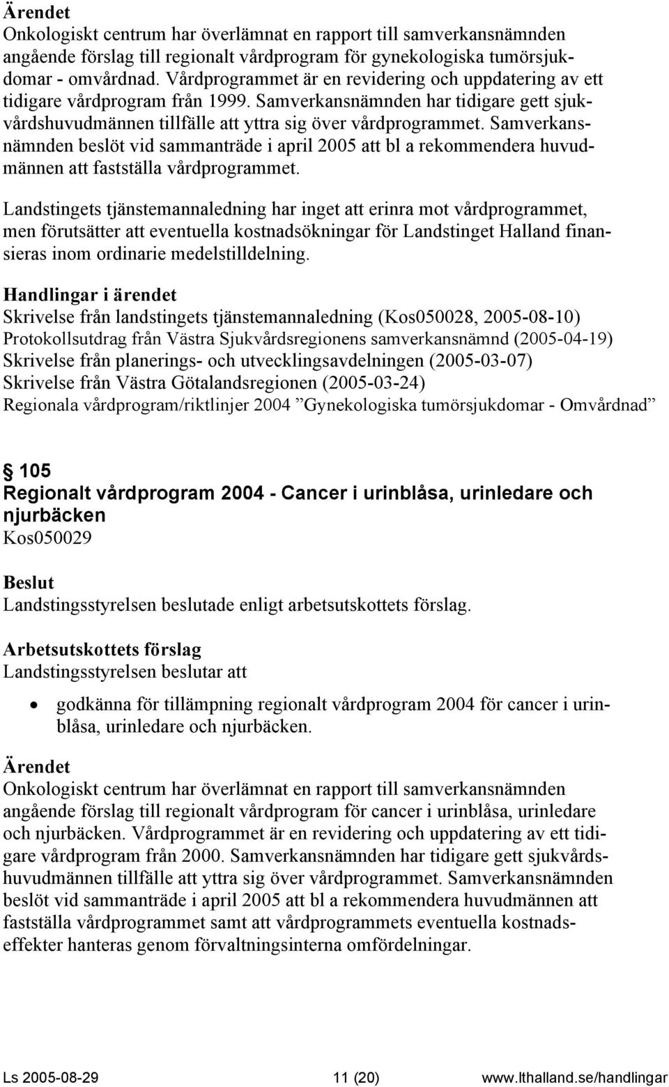 Samverkansnämnden beslöt vid sammanträde i april 2005 att bl a rekommendera huvudmännen att fastställa vårdprogrammet.