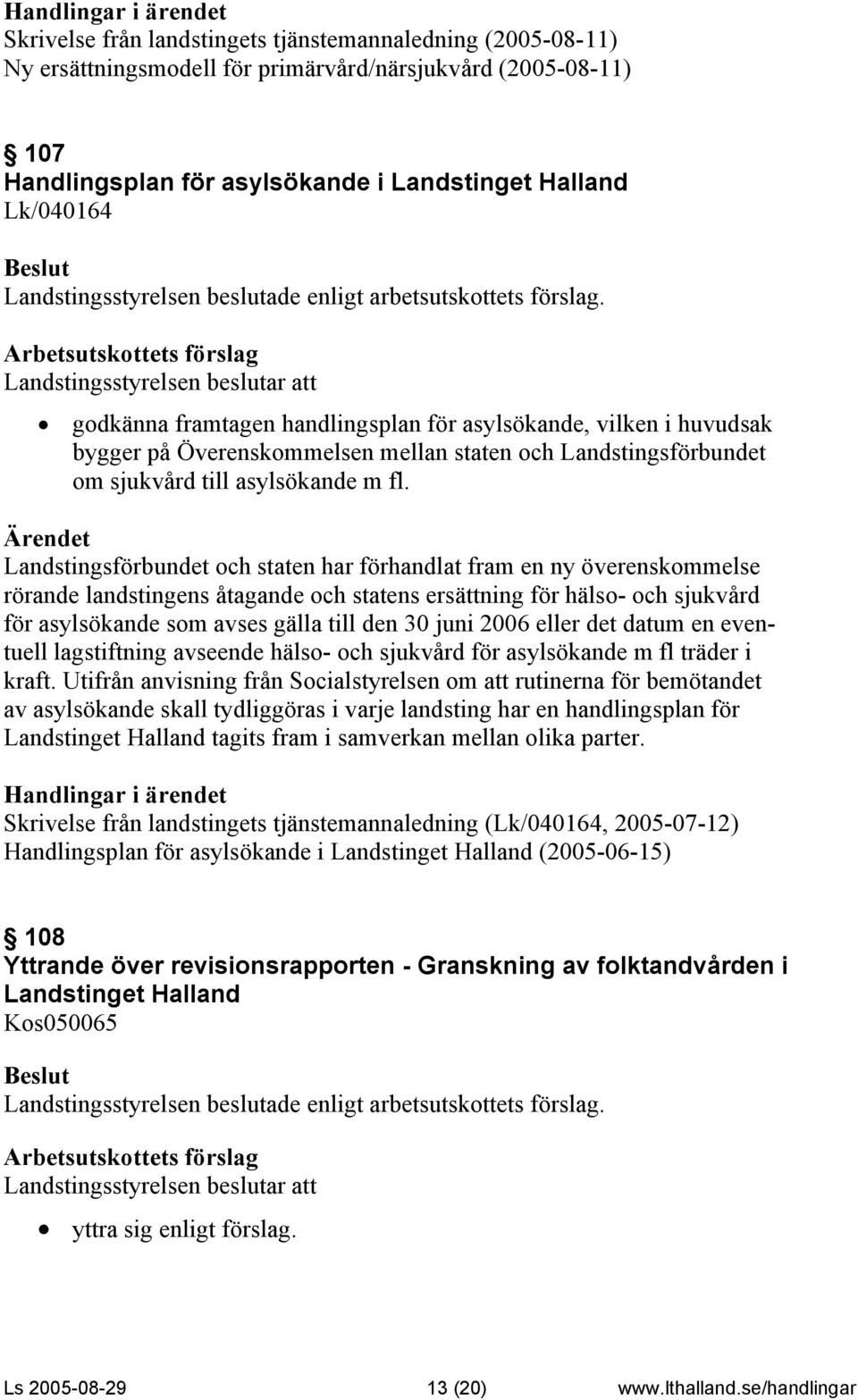 Landstingsförbundet och staten har förhandlat fram en ny överenskommelse rörande landstingens åtagande och statens ersättning för hälso- och sjukvård för asylsökande som avses gälla till den 30 juni