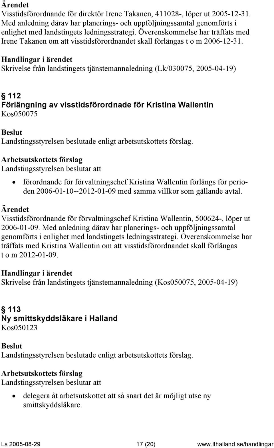 Skrivelse från landstingets tjänstemannaledning (Lk/030075, 2005-04-19) 112 Förlängning av visstidsförordnade för Kristina Wallentin Kos050075 förordnande för förvaltningschef Kristina Wallentin