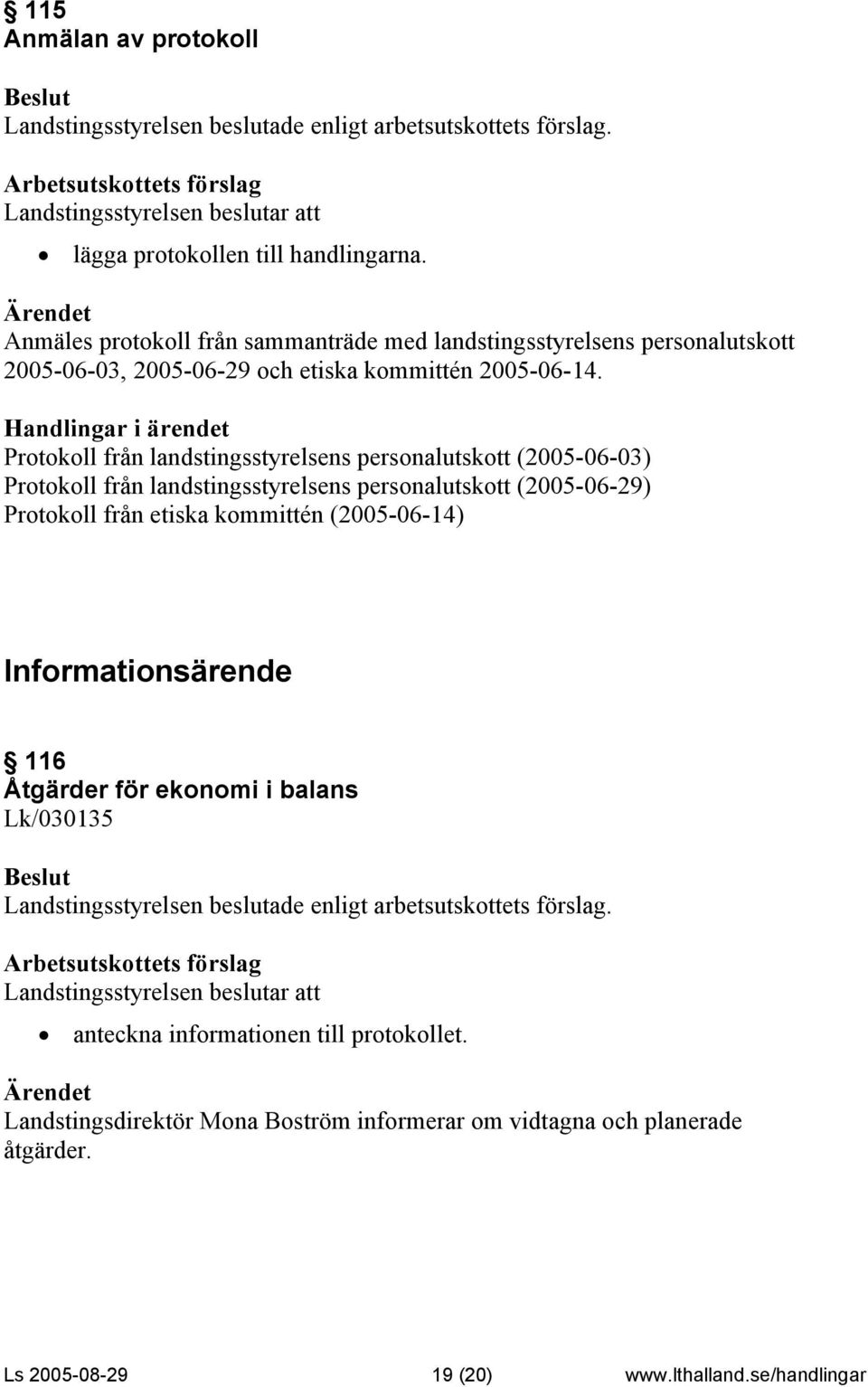 Protokoll från landstingsstyrelsens personalutskott (2005-06-03) Protokoll från landstingsstyrelsens personalutskott (2005-06-29) Protokoll