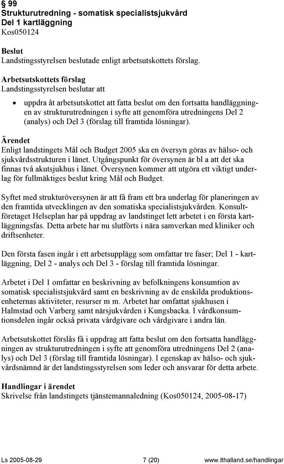 Utgångspunkt för översynen är bl a att det ska finnas två akutsjukhus i länet. Översynen kommer att utgöra ett viktigt underlag för fullmäktiges beslut kring Mål och Budget.