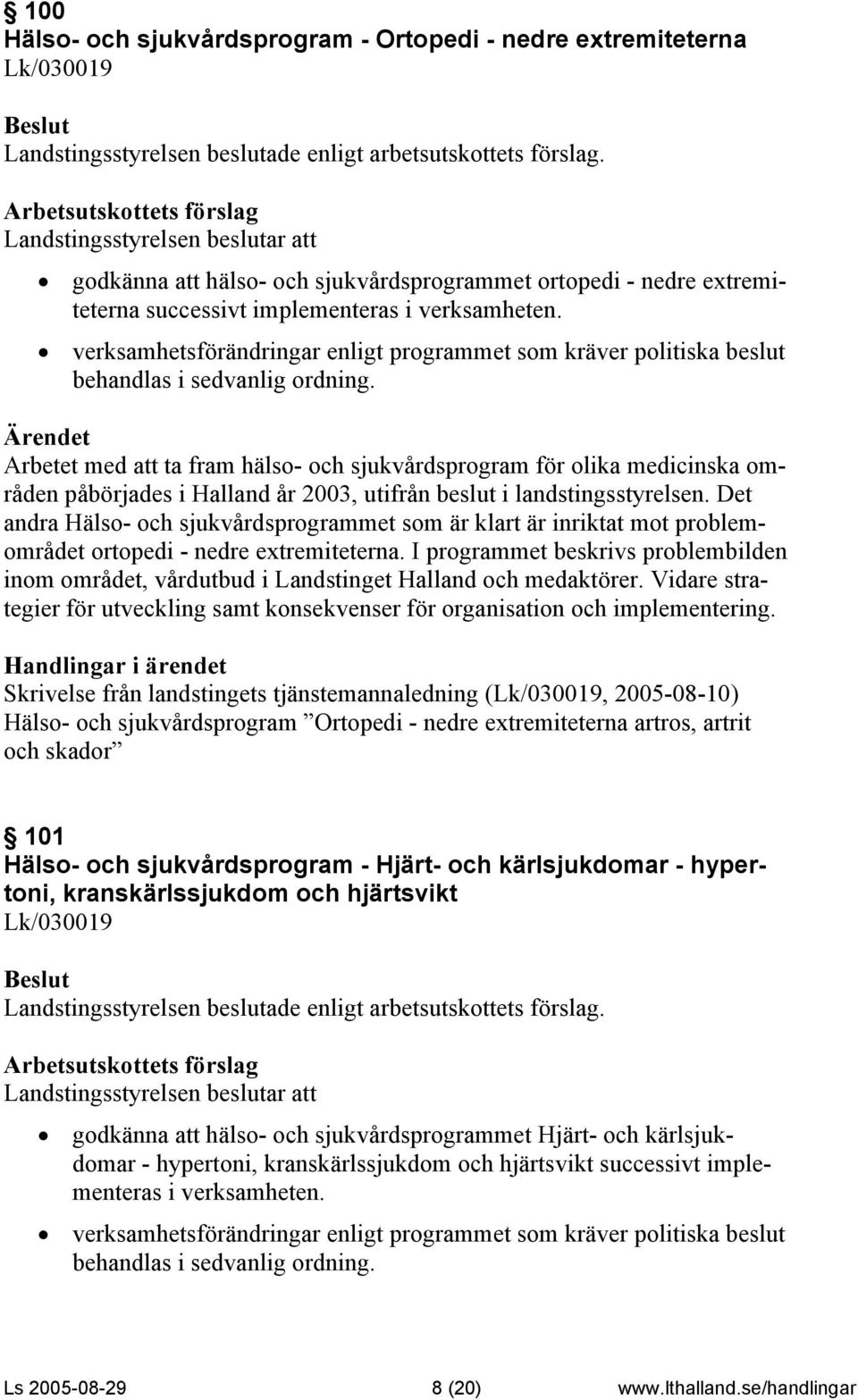 Arbetet med att ta fram hälso- och sjukvårdsprogram för olika medicinska områden påbörjades i Halland år 2003, utifrån beslut i landstingsstyrelsen.