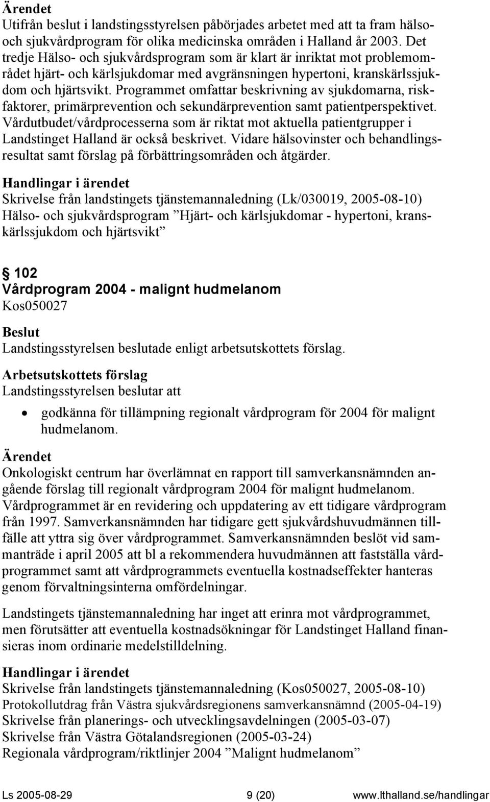 Programmet omfattar beskrivning av sjukdomarna, riskfaktorer, primärprevention och sekundärprevention samt patientperspektivet.