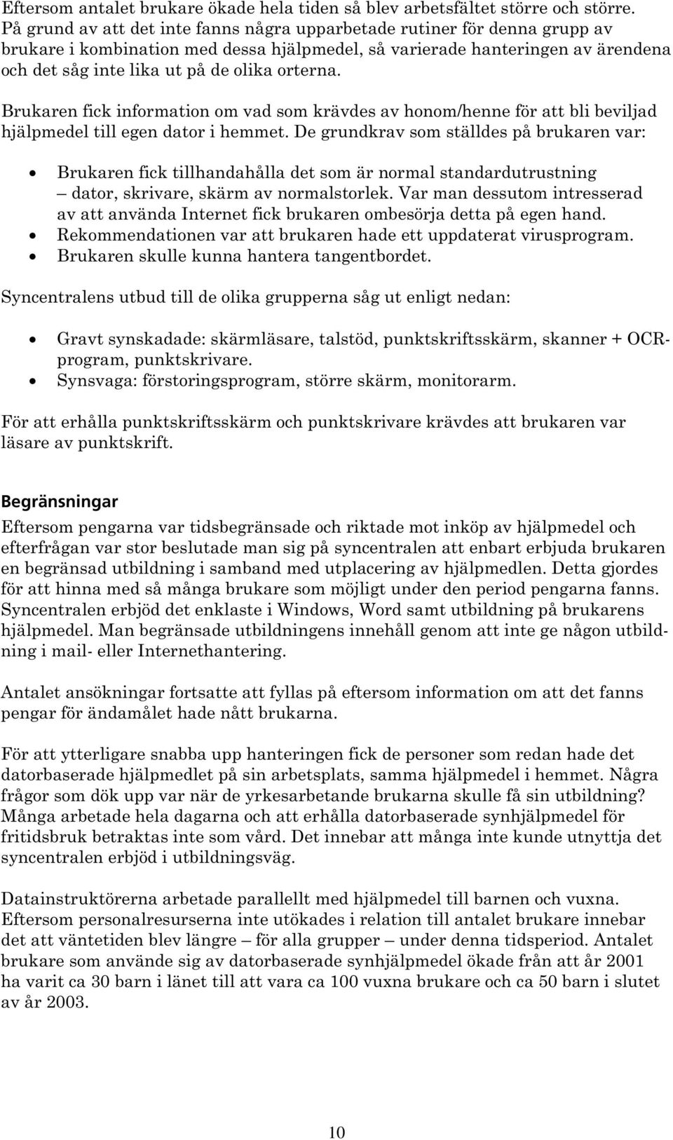 orterna. Brukaren fick information om vad som krävdes av honom/henne för att bli beviljad hjälpmedel till egen dator i hemmet.