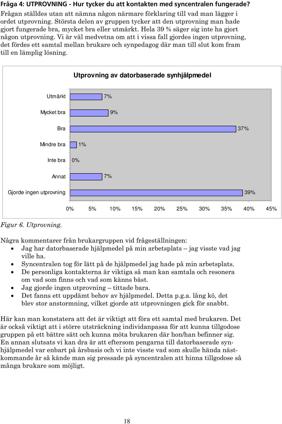 Vi är väl medvetna om att i vissa fall gjordes ingen utprovning, det fördes ett samtal mellan brukare och synpedagog där man till slut kom fram till en lämplig lösning.