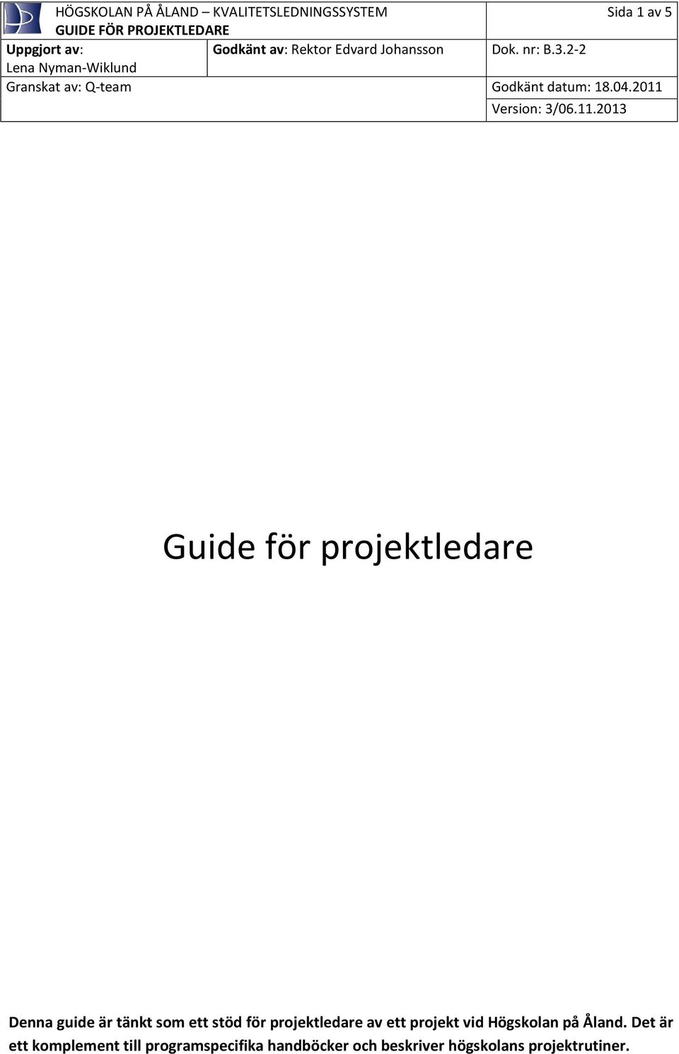 2011 Version: 3/06.11.2013 Guide för projektledare Denna guide är tänkt som ett stöd för projektledare av ett