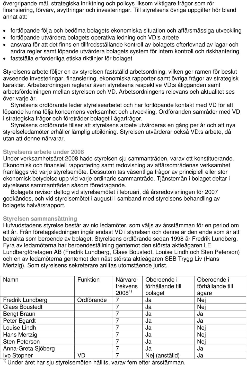 arbete ansvara för att det finns en tillfredsställande kontroll av bolagets efterlevnad av lagar och andra regler samt löpande utvärdera bolagets system för intern kontroll och riskhantering