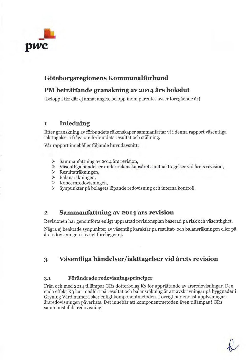 Vår rapp ort innehåller följ ande huvudavsnitt ; z Sammanfattning av 2ot4 års revision Revisionen har genomförts enlis upprättad revisionsplan baserad på risk och väsentlighet.