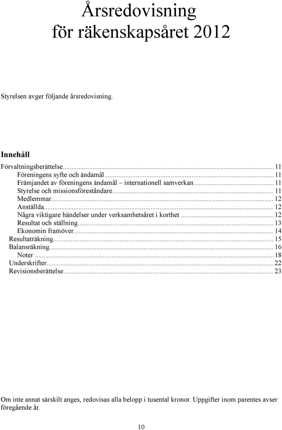 .. 12 Några viktigare händelser under verksamhetsåret i korthet...12 Resultat och ställning... 13 Ekonomin framöver... 14 Resultaträkning... 15 Balansräkning.