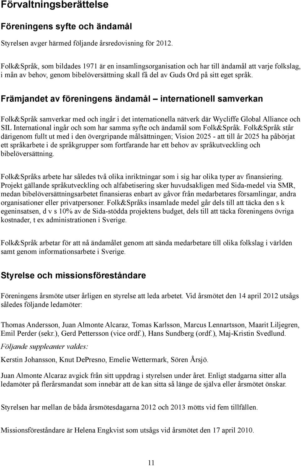 Främjandet av föreningens ändamål internationell samverkan Folk&Språk samverkar med och ingår i det internationella nätverk där Wycliffe Global Alliance och SIL International ingår och som har samma