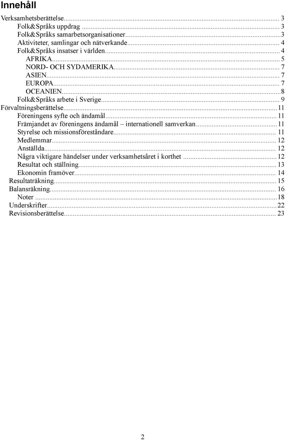 .. 11 Främjandet av föreningens ändamål internationell samverkan...11 Styrelse och missionsföreståndare... 11 Medlemmar... 12 Anställda.