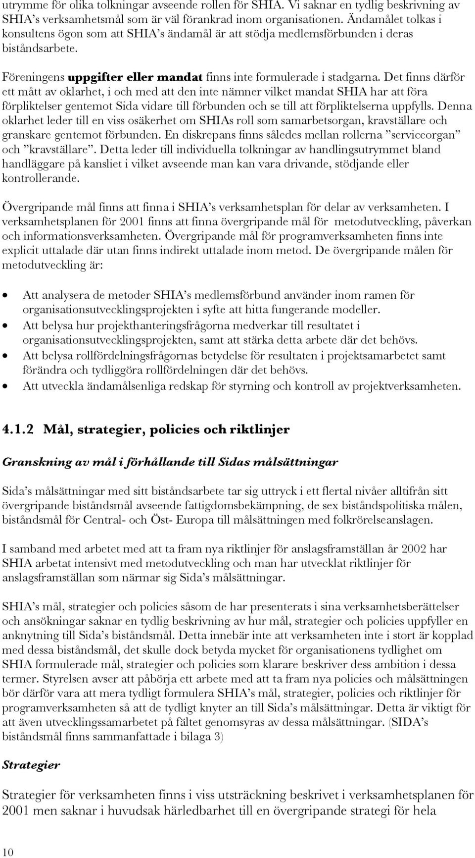 Det finns därför ett mått av oklarhet, i och med att den inte nämner vilket mandat SHIA har att föra förpliktelser gentemot Sida vidare till förbunden och se till att förpliktelserna uppfylls.