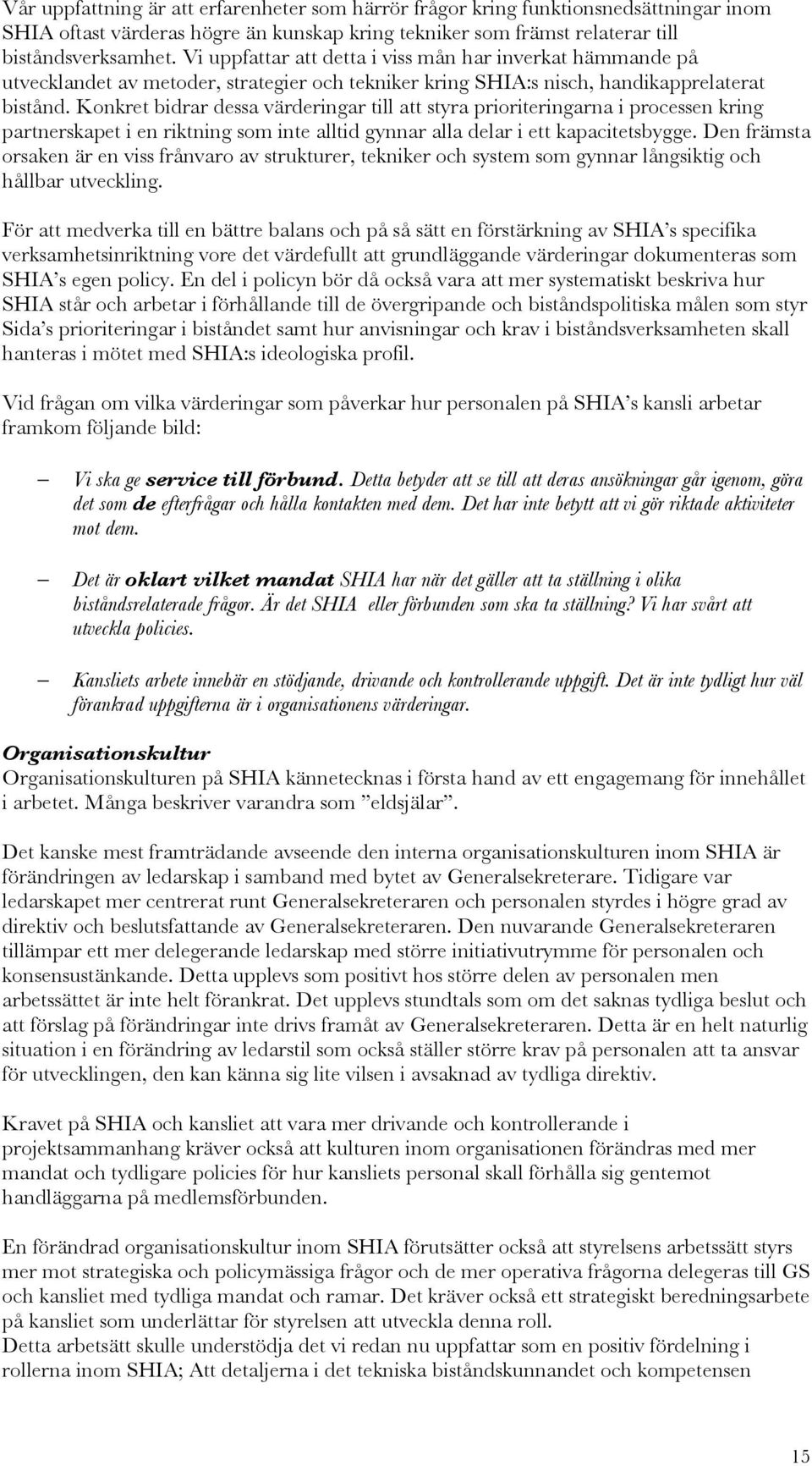 Konkret bidrar dessa värderingar till att styra prioriteringarna i processen kring partnerskapet i en riktning som inte alltid gynnar alla delar i ett kapacitetsbygge.