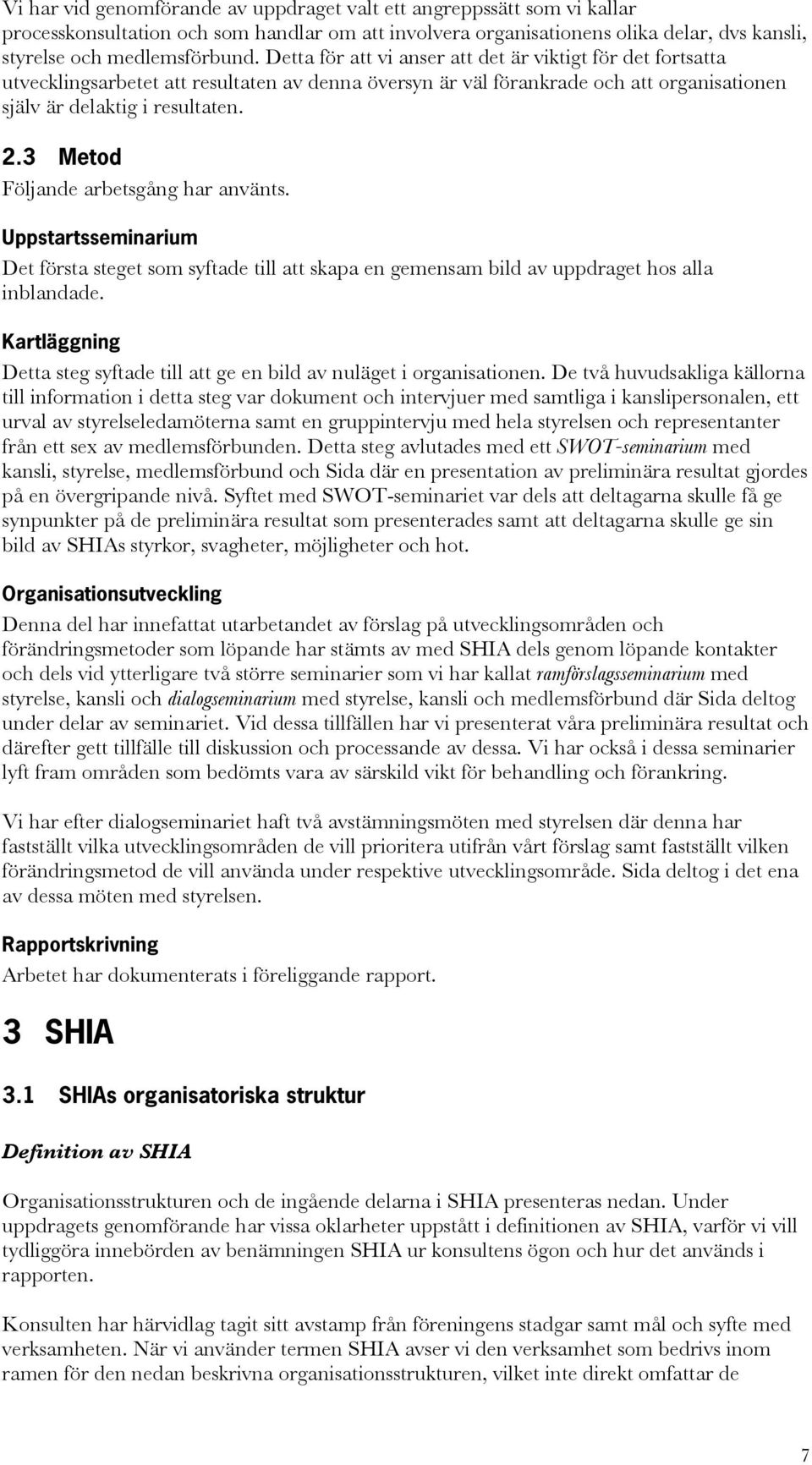 3 Metod Följande arbetsgång har använts. Uppstartsseminarium Det första steget som syftade till att skapa en gemensam bild av uppdraget hos alla inblandade.