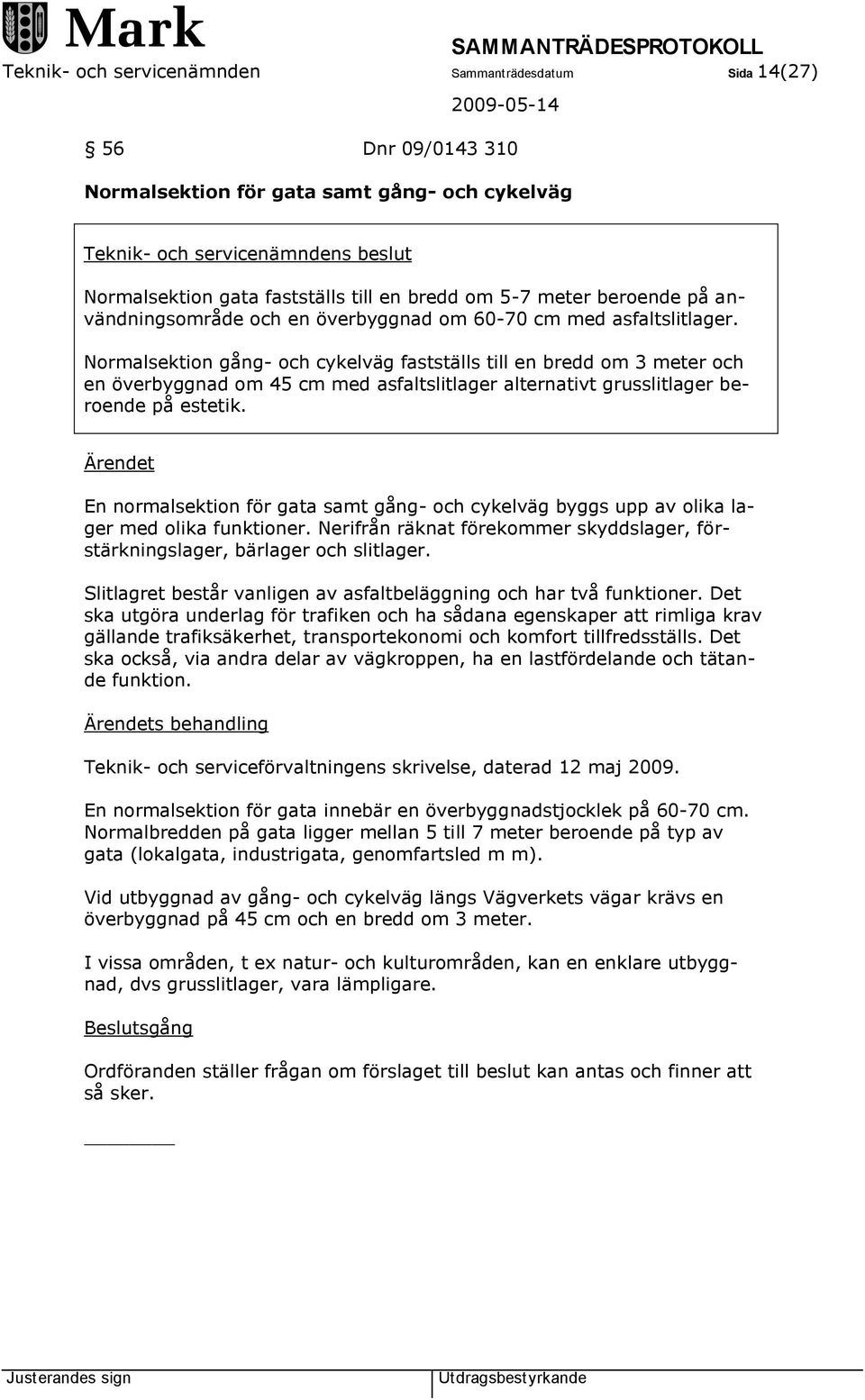 Normalsektion gång- och cykelväg fastställs till en bredd om 3 meter och en överbyggnad om 45 cm med asfaltslitlager alternativt grusslitlager beroende på estetik.