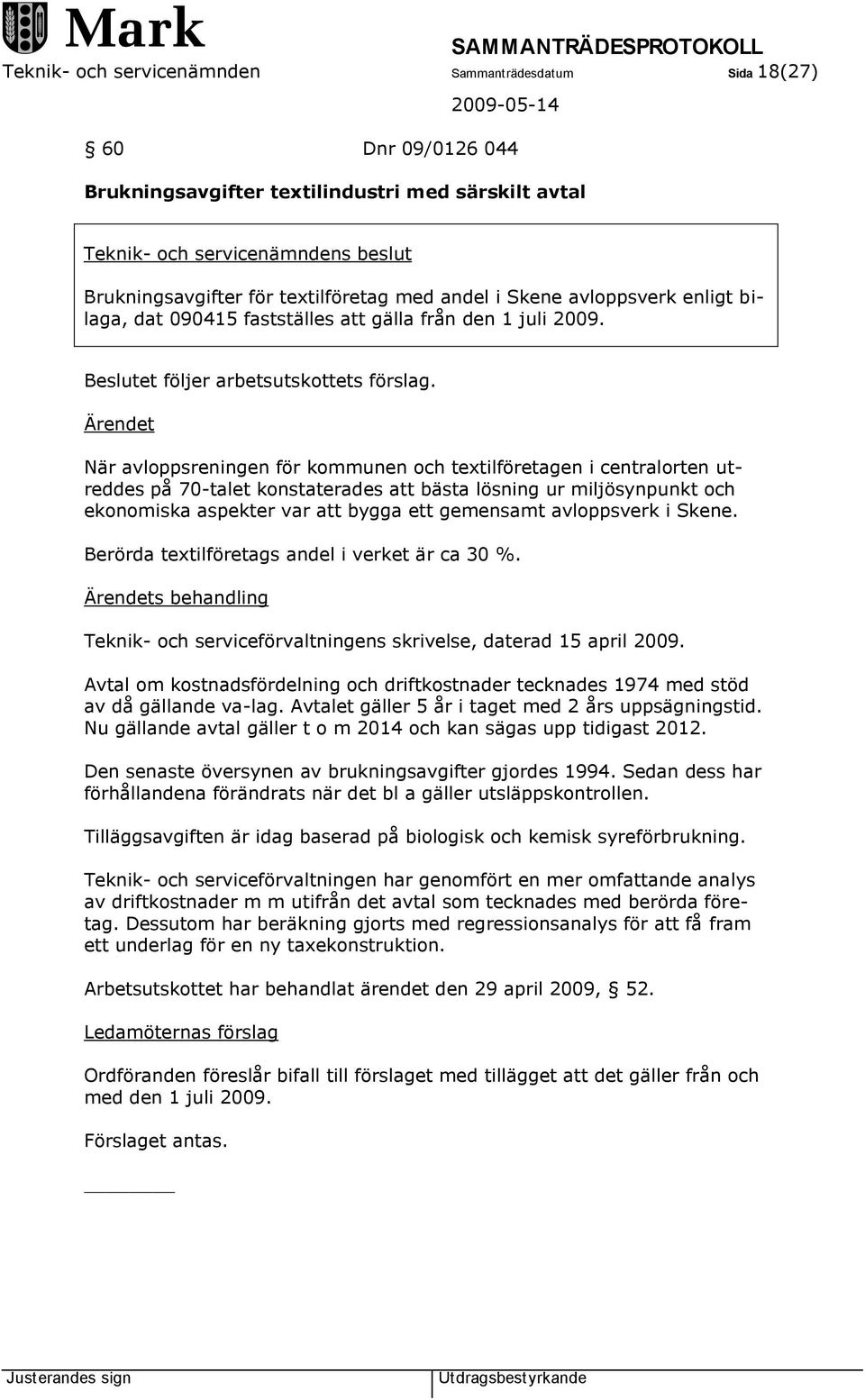 Ärendet När avloppsreningen för kommunen och textilföretagen i centralorten utreddes på 70-talet konstaterades att bästa lösning ur miljösynpunkt och ekonomiska aspekter var att bygga ett gemensamt