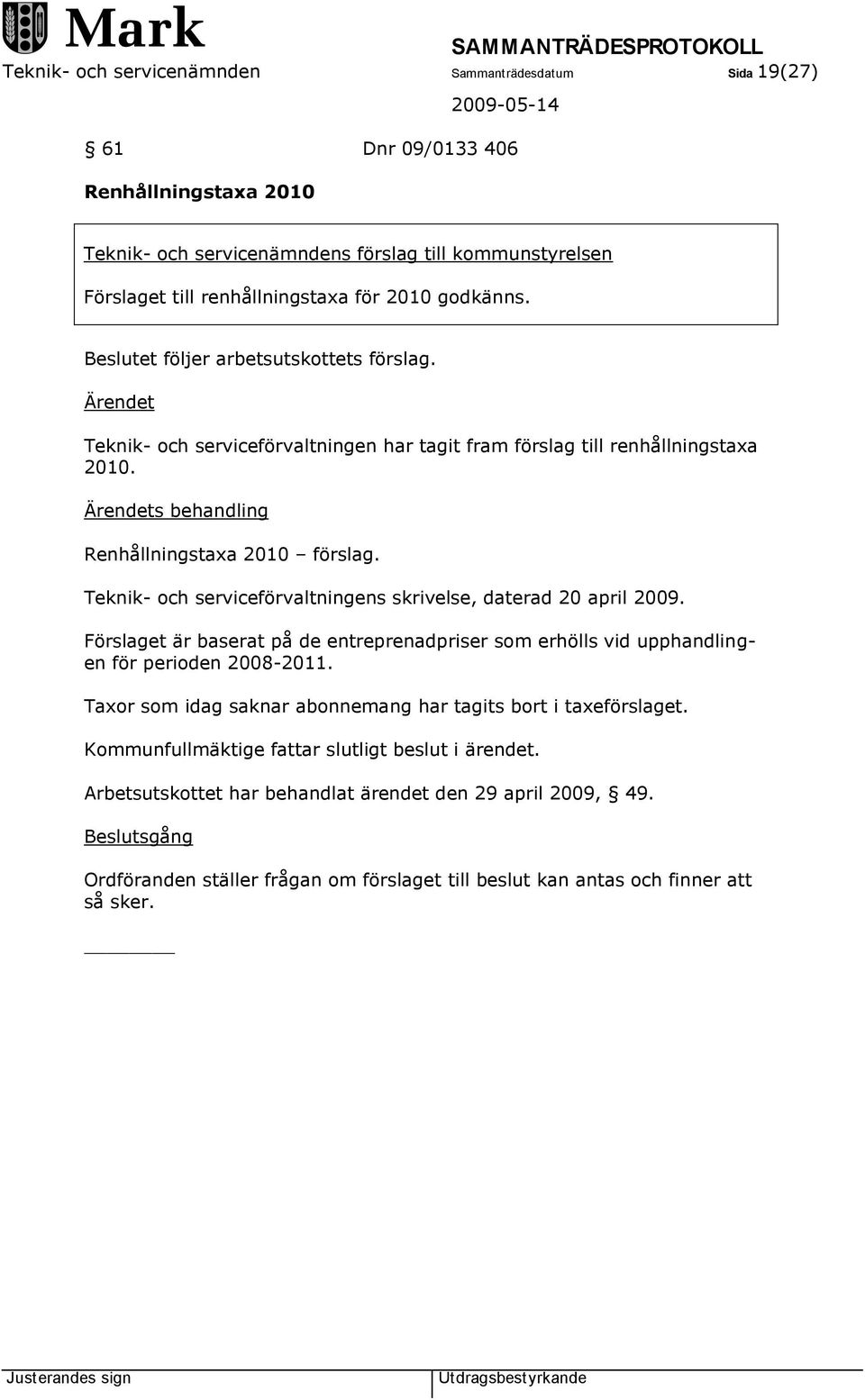 Teknik- och serviceförvaltningens skrivelse, daterad 20 april 2009. Förslaget är baserat på de entreprenadpriser som erhölls vid upphandlingen för perioden 2008-2011.