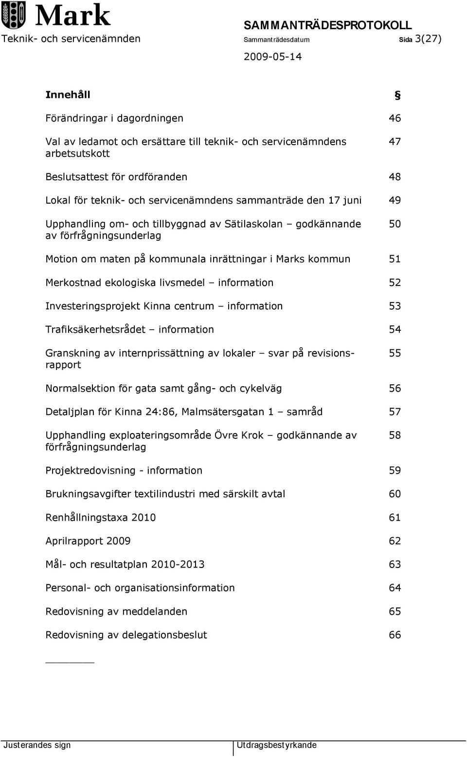 inrättningar i Marks kommun 51 Merkostnad ekologiska livsmedel information 52 Investeringsprojekt Kinna centrum information 53 Trafiksäkerhetsrådet information 54 Granskning av internprissättning av