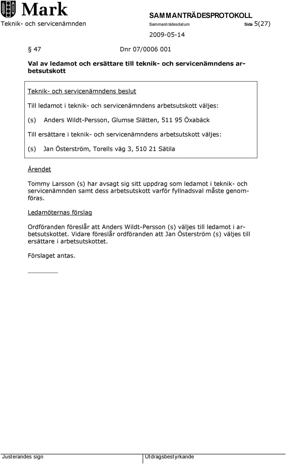 väg 3, 510 21 Sätila Ärendet Tommy Larsson (s) har avsagt sig sitt uppdrag som ledamot i teknik- och servicenämnden samt dess arbetsutskott varför fyllnadsval måste genomföras.