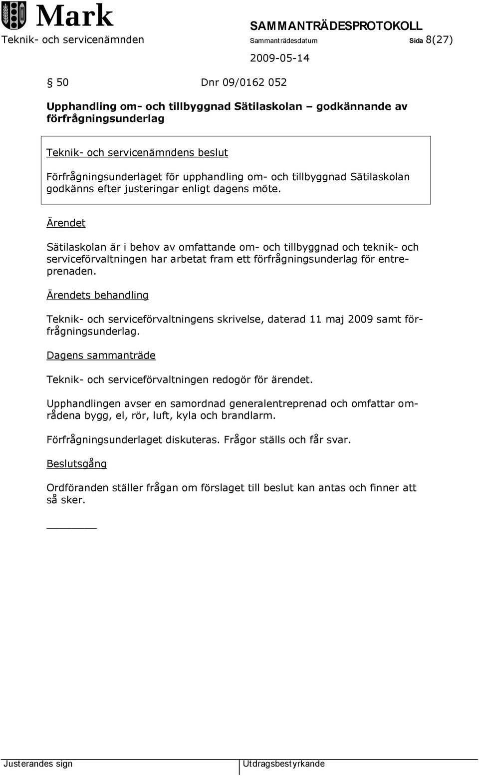 Ärendet Sätilaskolan är i behov av omfattande om- och tillbyggnad och teknik- och serviceförvaltningen har arbetat fram ett förfrågningsunderlag för entreprenaden.