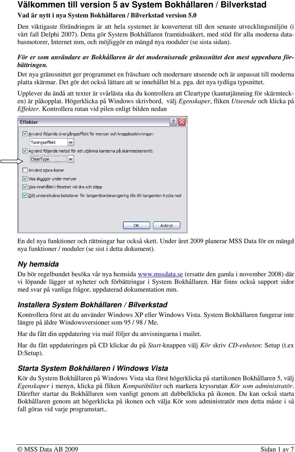 Detta gör System Bokhållaren framtidssäkert, med stöd för alla moderna databasmotorer, Internet mm, och möjliggör en mängd nya moduler (se sista sidan).