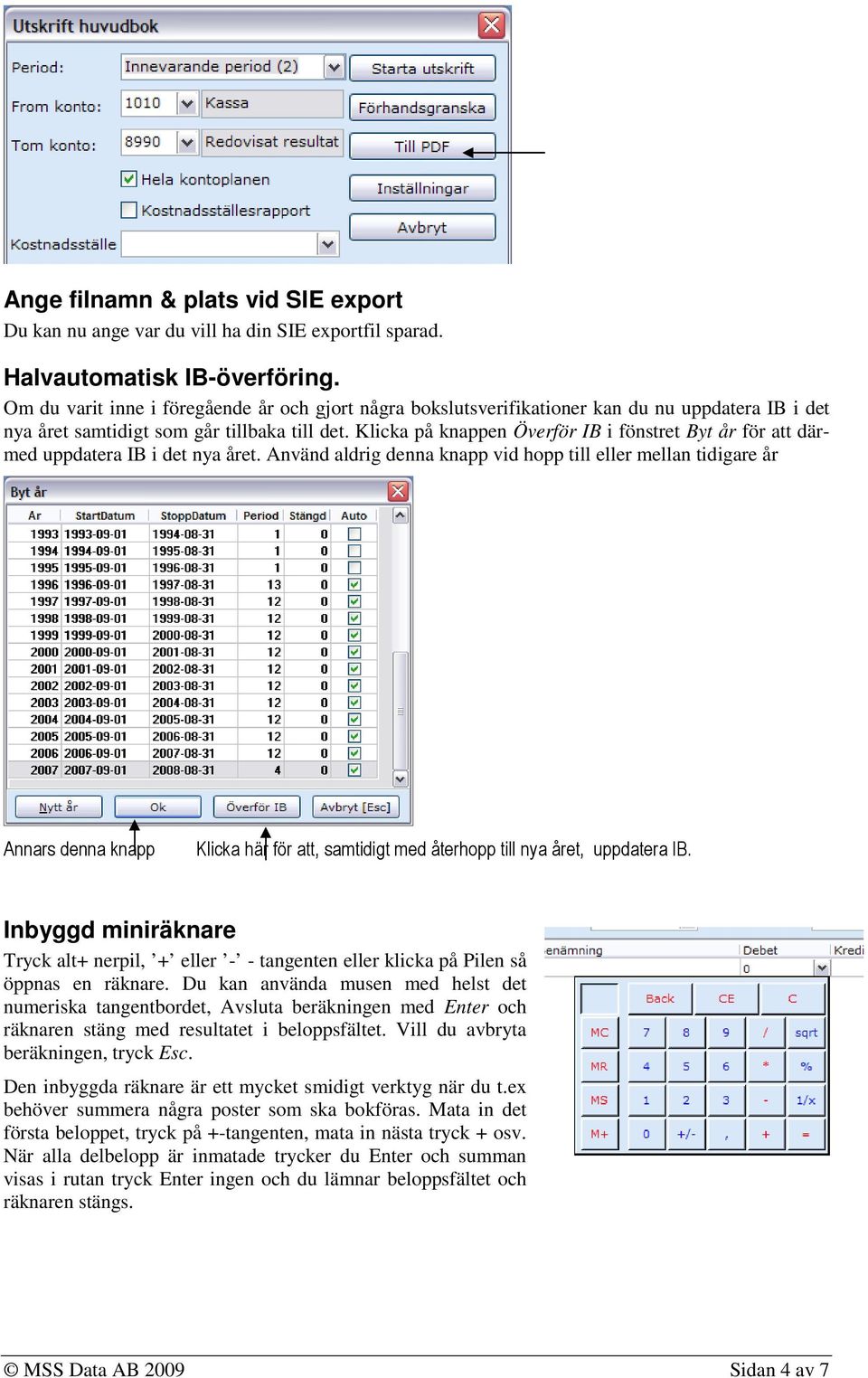 Klicka på knappen Överför IB i fönstret Byt år för att därmed uppdatera IB i det nya året.