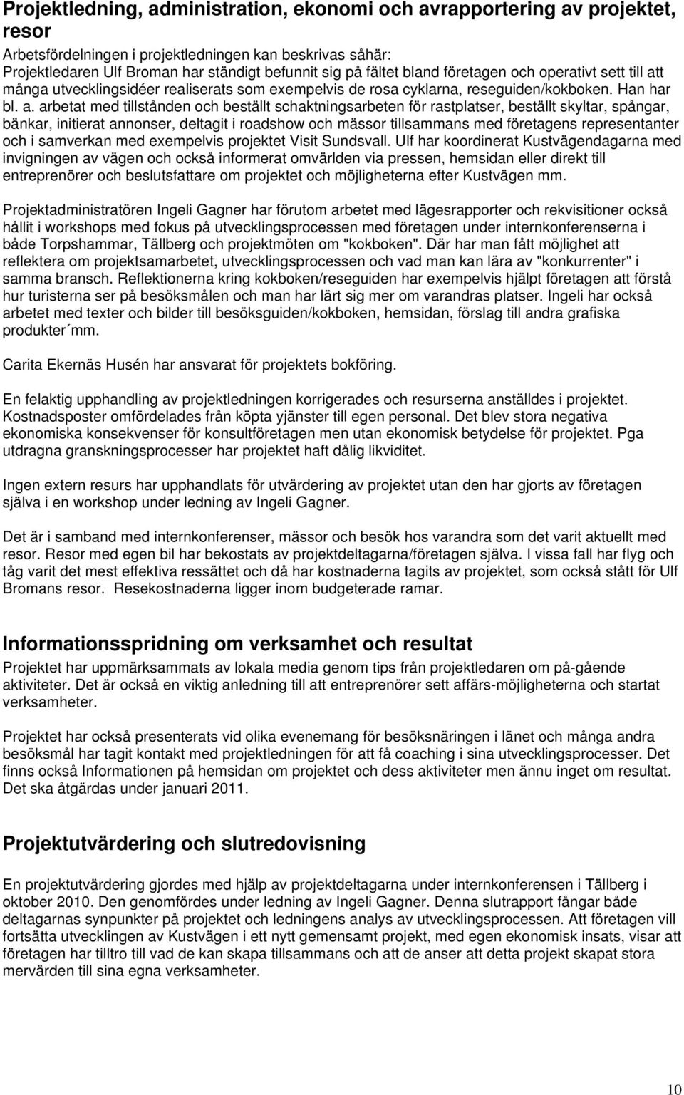 t många utvecklingsidéer realiserats som exempelvis de rosa cyklarna, reseguiden/kokboken. Han har bl. a.