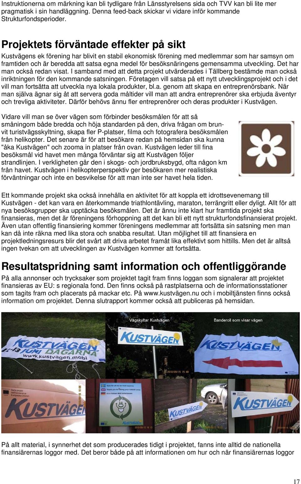 gemensamma utveckling. Det har man också redan visat. I samband med att detta projekt utvärderades i Tällberg bestämde man också inriktningen för den kommande satsningen.