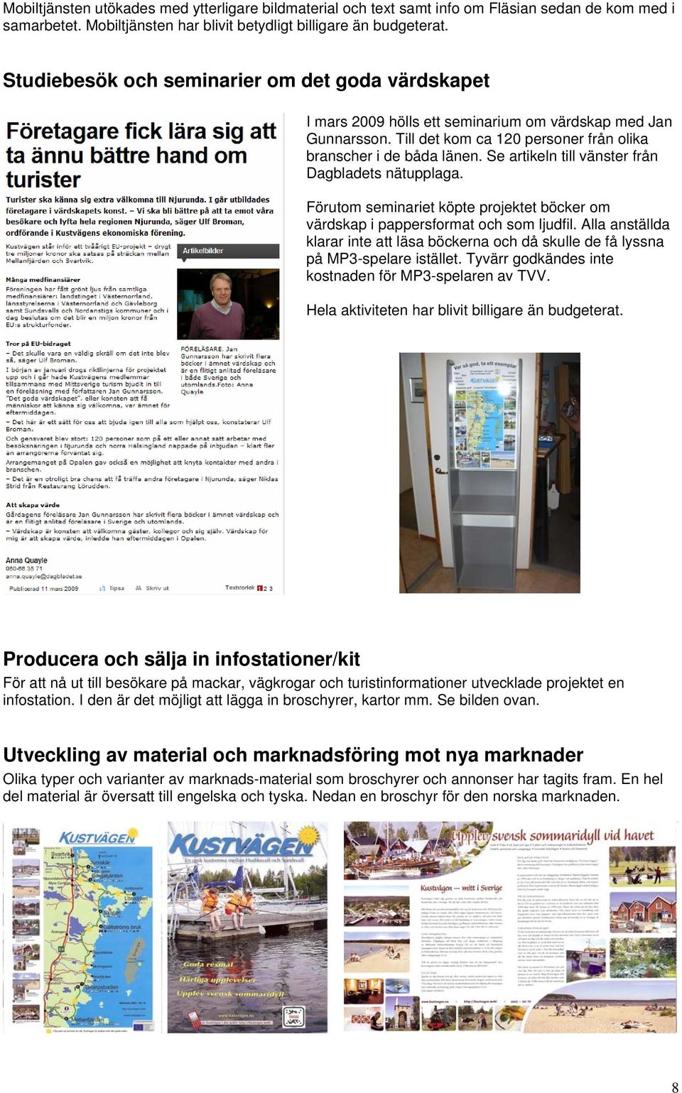 Se artikeln till vänster från Dagbladets nätupplaga. Förutom seminariet köpte projektet böcker om värdskap i pappersformat och som ljudfil.