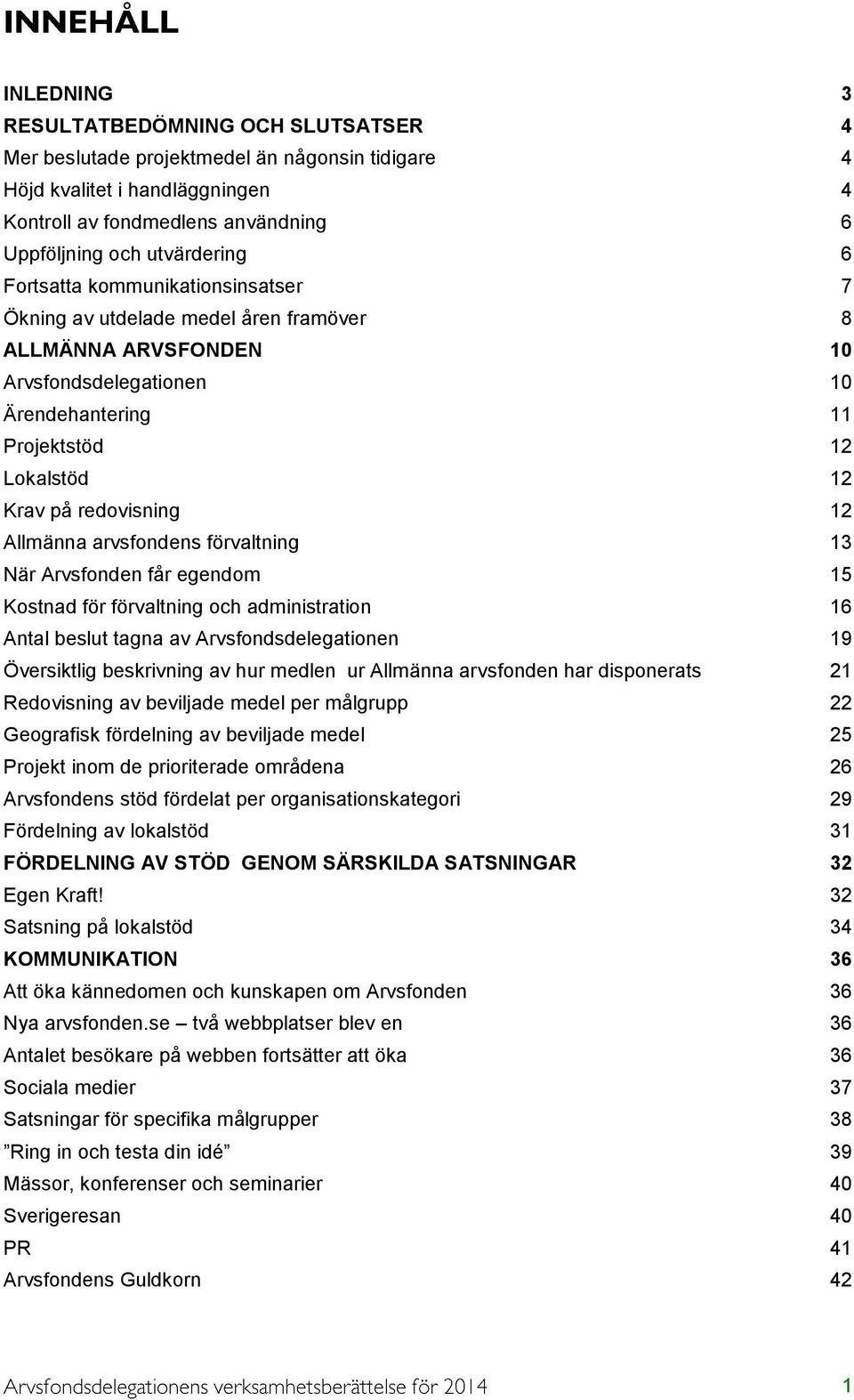 Allmänna arvsfondens förvaltning 13 När Arvsfonden får egendom 15 Kostnad för förvaltning och administration 16 Antal beslut tagna av Arvsfondsdelegationen 19 Översiktlig beskrivning av hur medlen ur