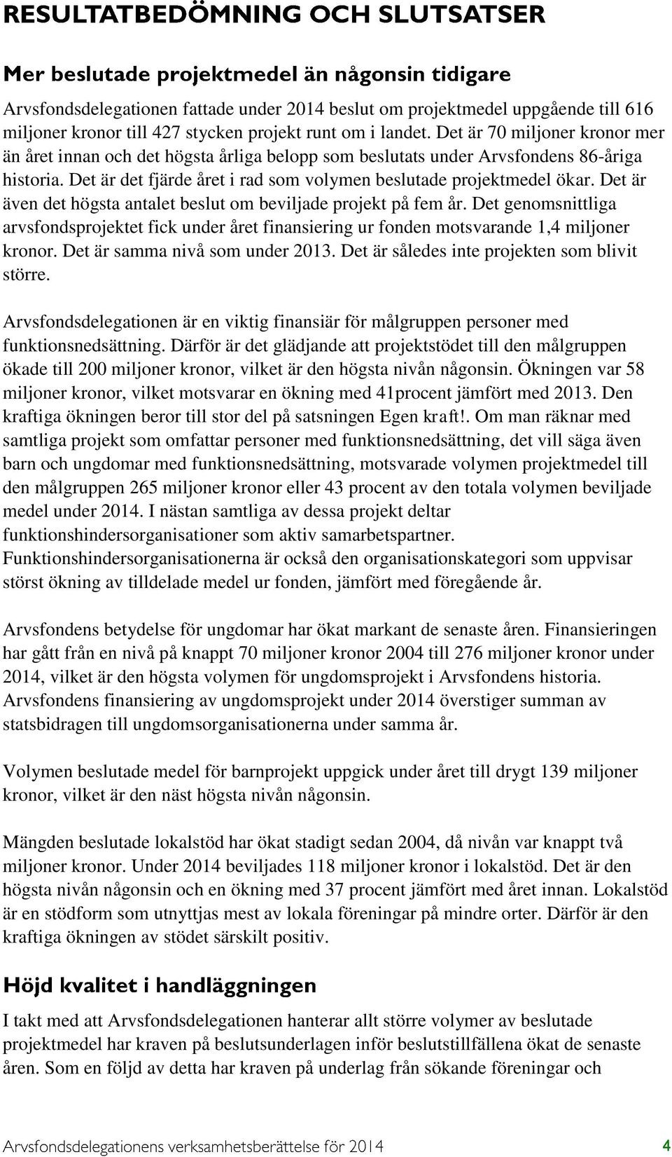 Det är även det högsta antalet beslut om beviljade projekt på fem år. Det genomsnittliga arvsfondsprojektet fick under året finansiering ur fonden motsvarande 1,4 miljoner kronor.