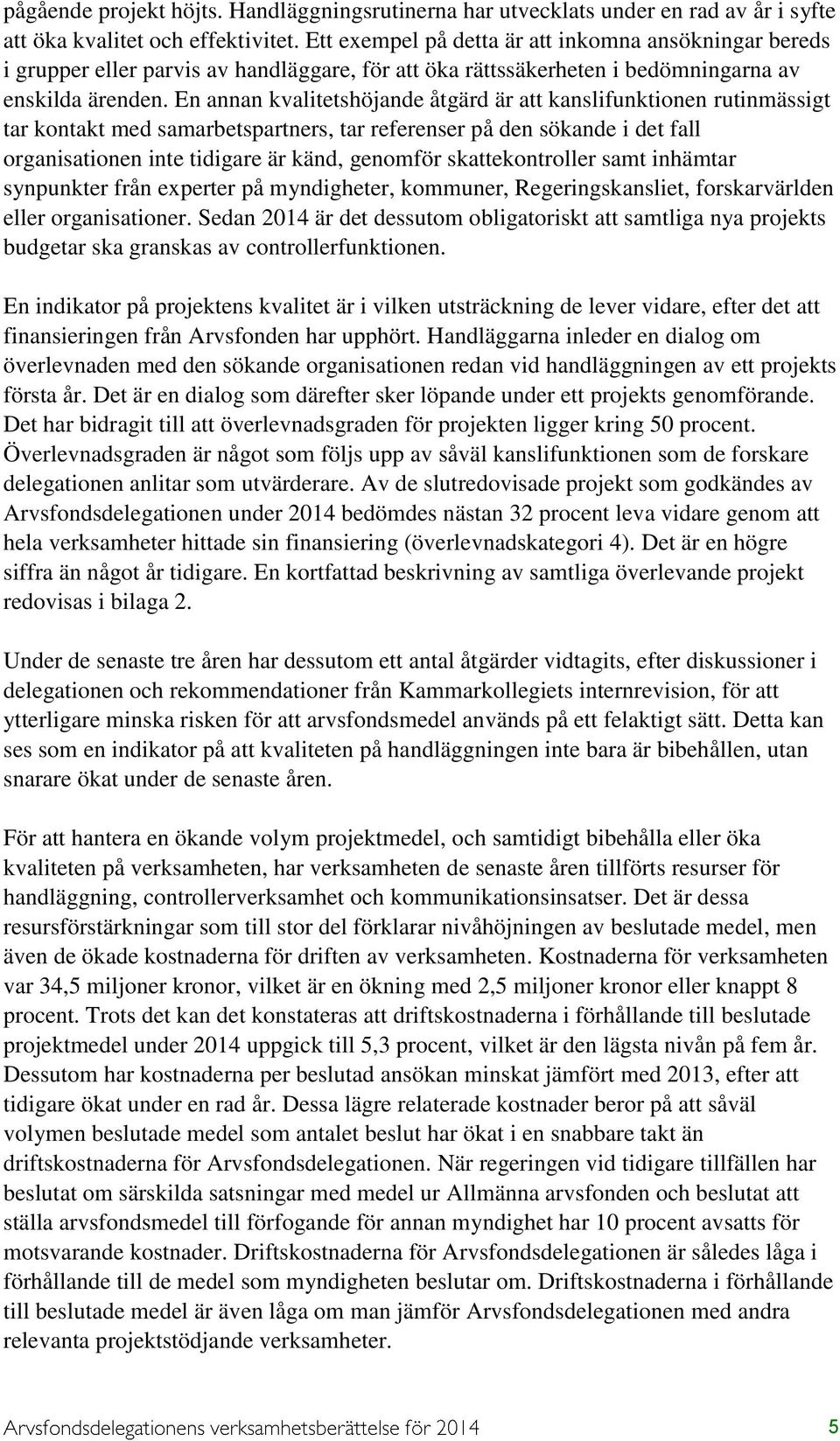 En annan kvalitetshöjande åtgärd är att kanslifunktionen rutinmässigt tar kontakt med samarbetspartners, tar referenser på den sökande i det fall organisationen inte tidigare är känd, genomför