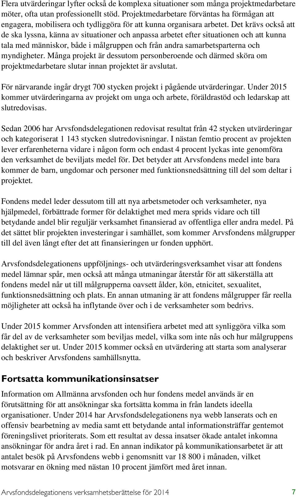 Det krävs också att de ska lyssna, känna av situationer och anpassa arbetet efter situationen och att kunna tala med människor, både i målgruppen och från andra samarbetsparterna och myndigheter.