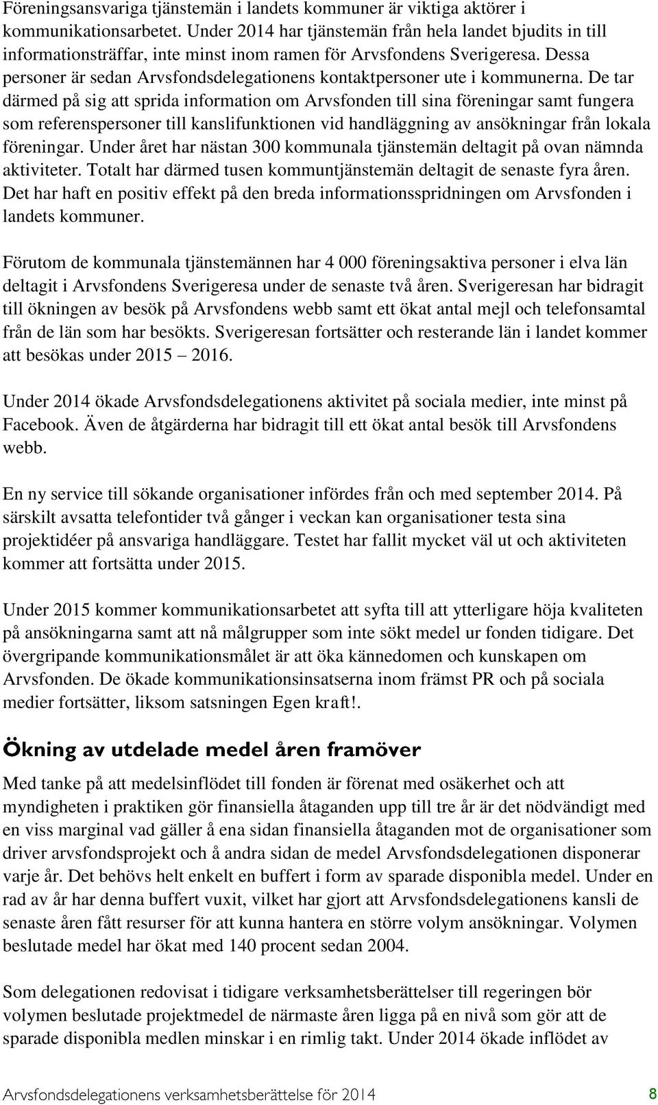 Dessa personer är sedan Arvsfondsdelegationens kontaktpersoner ute i kommunerna.