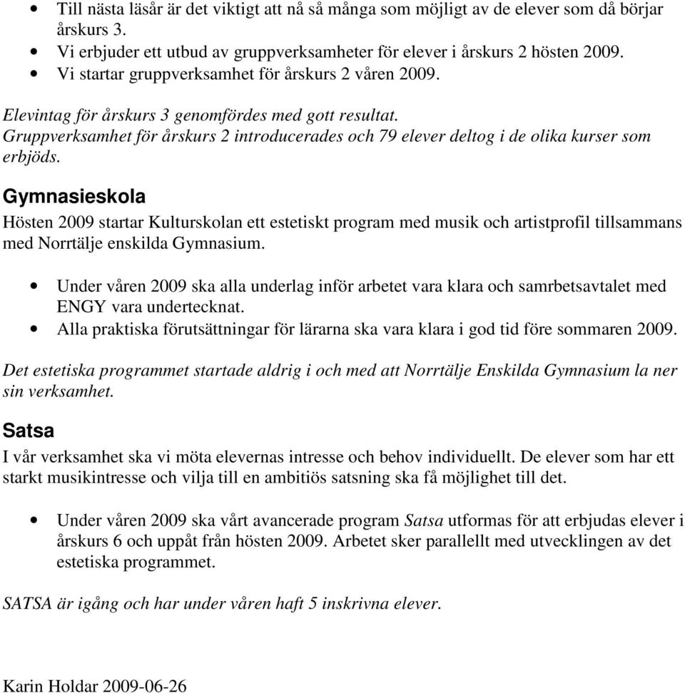 Gruppverksamhet för årskurs 2 introducerades och 79 elever deltog i de olika kurser som erbjöds.