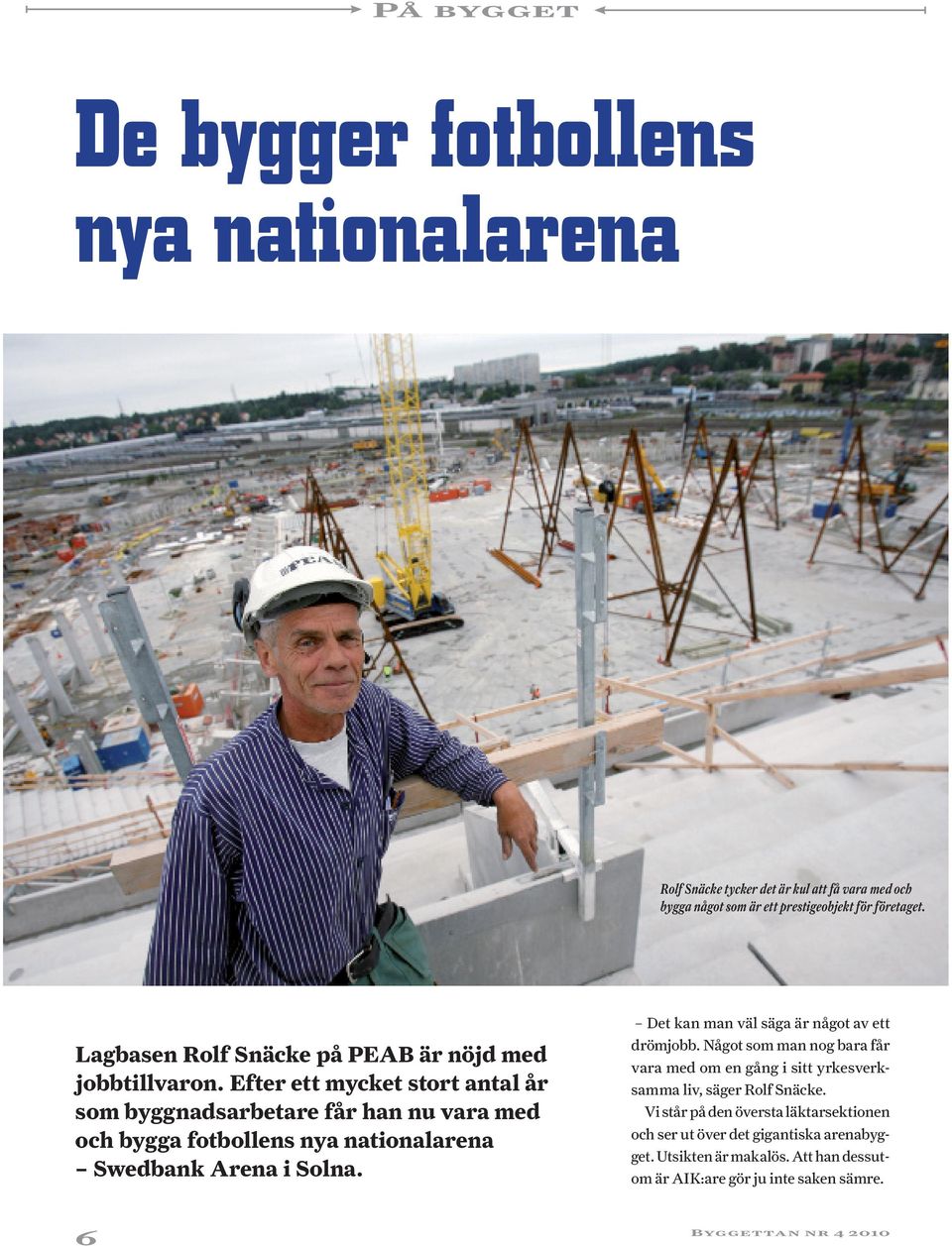 Efter ett mycket stort antal år som byggnadsarbetare får han nu vara med och bygga fotbollens nya nationalarena Swedbank Arena i Solna.