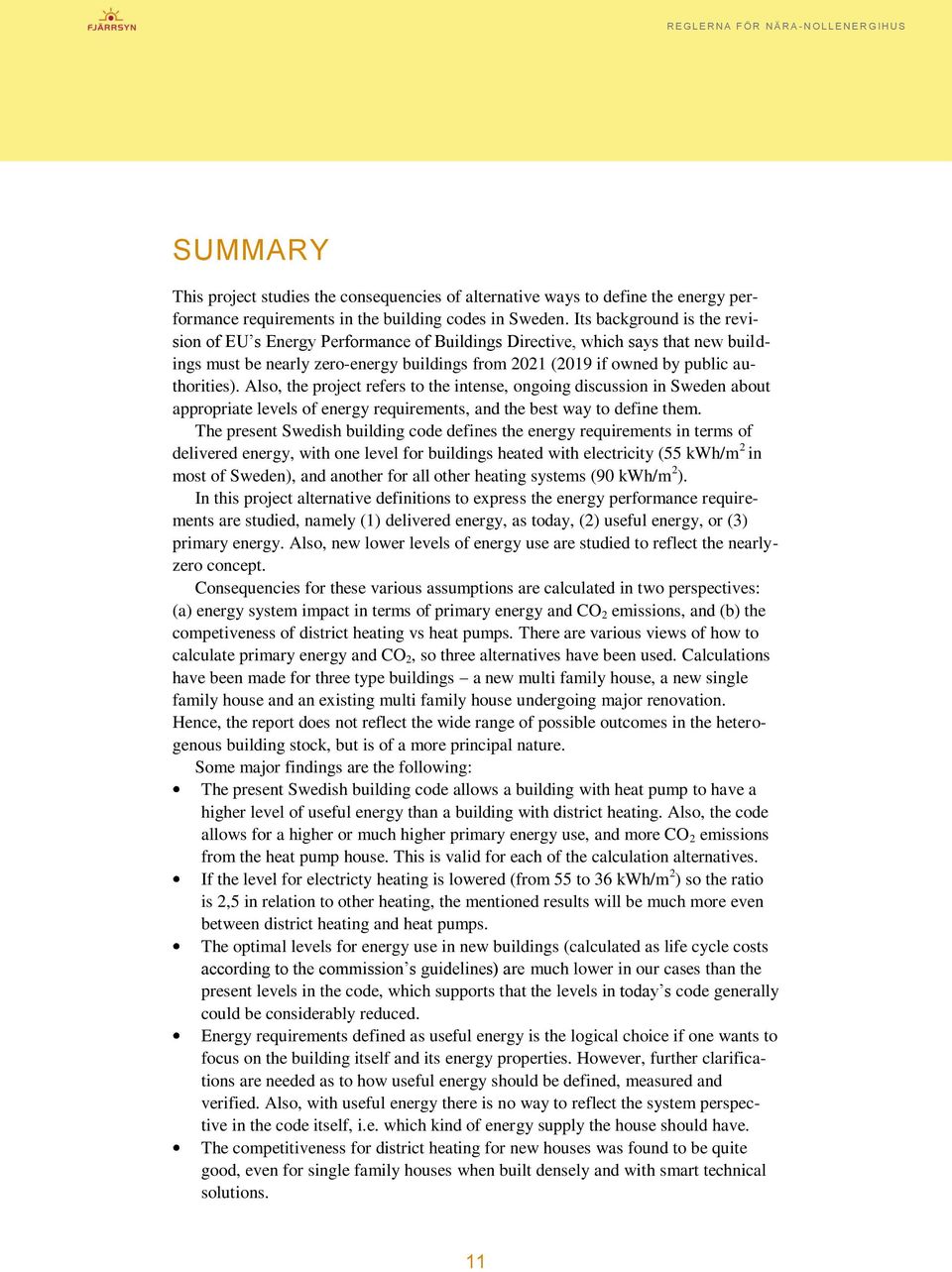 Also, the project refers to the intense, ongoing discussion in Sweden about appropriate levels of energy requirements, and the best way to define them.