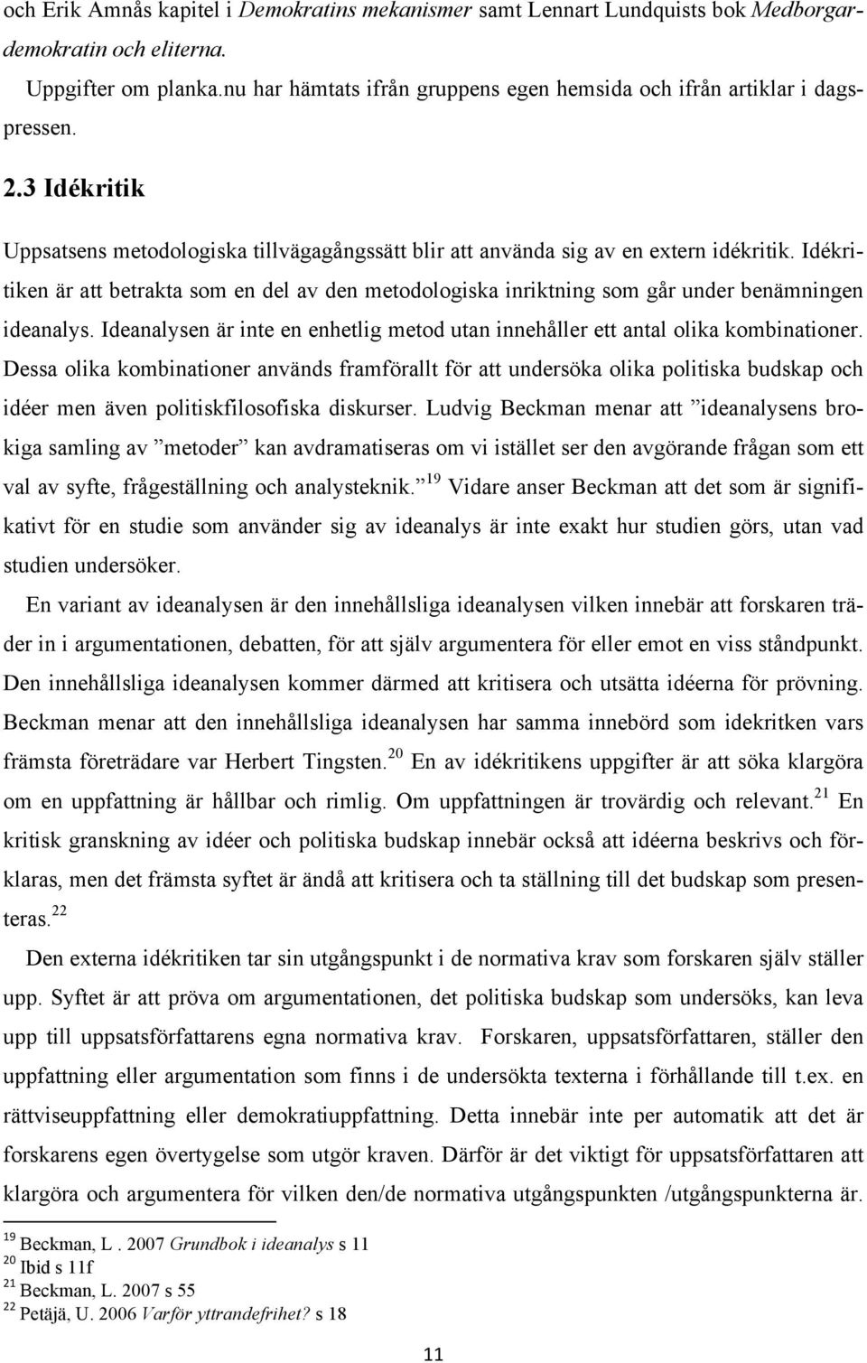 Idékritiken är att betrakta som en del av den metodologiska inriktning som går under benämningen ideanalys. Ideanalysen är inte en enhetlig metod utan innehåller ett antal olika kombinationer.