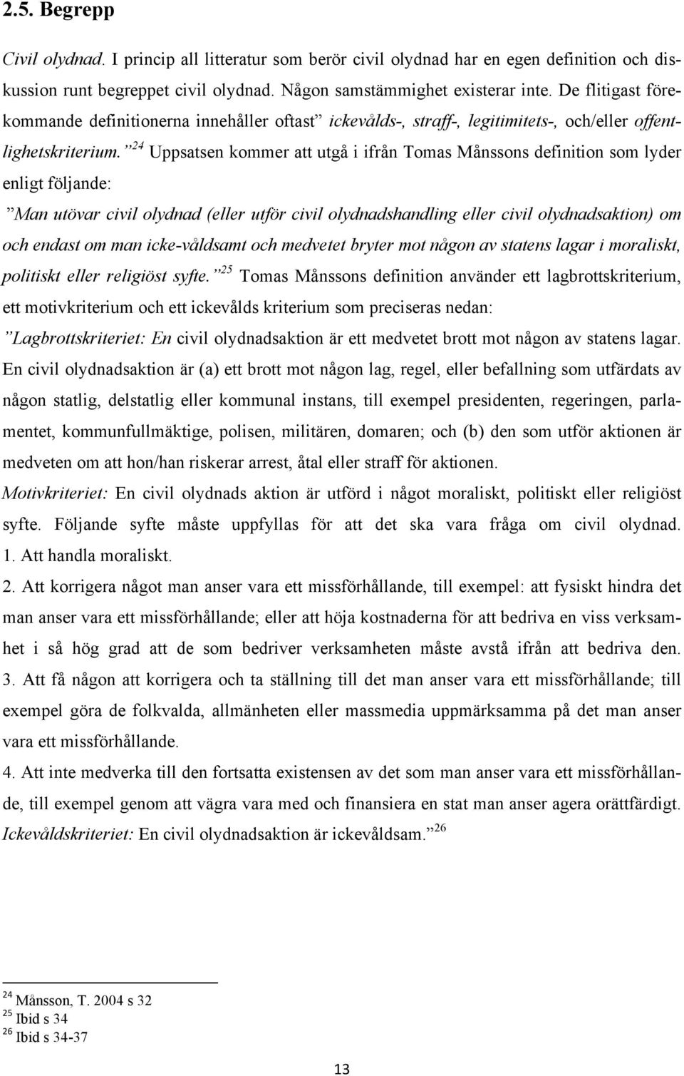 24 Uppsatsen kommer att utgå i ifrån Tomas Månssons definition som lyder enligt följande: Man utövar civil olydnad (eller utför civil olydnadshandling eller civil olydnadsaktion) om och endast om man